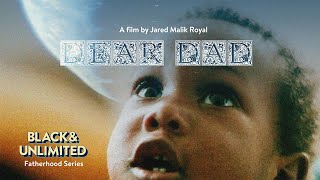 Dear Dad I A Film by Jared Malik Royal I Black &amp; Unlimited