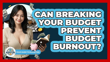 Can Breaking Your Budget Prevent Budget Burnout? - Your Guide to Budgeting