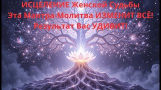 картинка: ИСЦЕЛЕНИЕ Женской Судьбы | Эта Мантра-Молитва ИЗМЕНИТ ВСЁ! Результат Вас УДИВИТ!