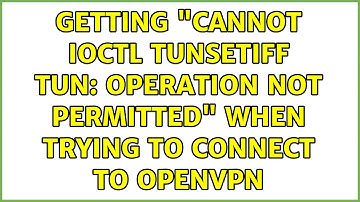 Getting "Cannot ioctl TUNSETIFF tun: Operation not permitted" when trying to connect to OpenVPN