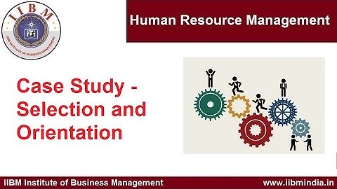 IIBM Institute | Human Resource Management | Case Study - Selection and Orientation