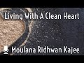 Living with a clean heart  moulana ridhwan kajee