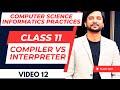 Compiler Vs Interpreter | Difference Explained with Examples | CBSE Class 11 CS/IP