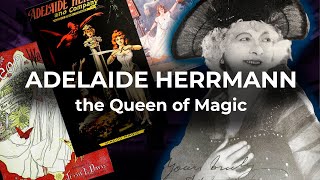 Adelaide Herrmann. Queen of Magic. The Magic Life of the Most Famous Female Magician in History.