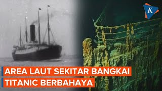 Area Laut Sekitar Bangkai Titanic Berbahaya, Ini Alasannya...