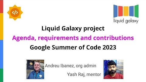 Liquid Galaxy project Agenda, requirements and contributions - Google Summer of Code 2023