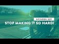 Stop Making It So Hard! | Ep. 329