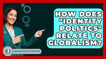 How Does "Identity Politics" Relate To Globalism? - Gender Equality Network