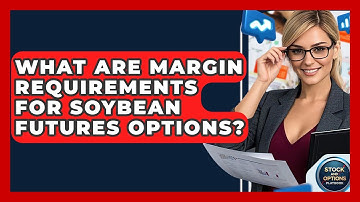What Are Margin Requirements For Soybean Futures Options? - Stock and Options Playbook