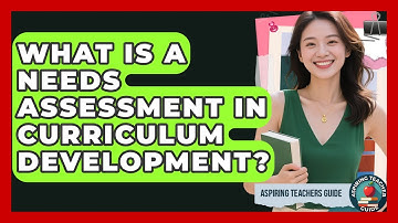What Is A Needs Assessment In Curriculum Development? - Aspiring Teacher Guide