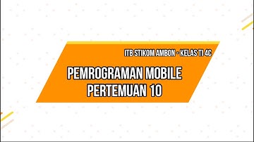 PEMROGRAMAN MOBILE PERTEMUAN 10 - ITB STIKOM AMBON KELAS TI 4C