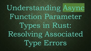 Understanding Async Function Parameter Types in Rust: Resolving Associated Type Errors