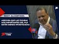 Eddy Alcántara asegura que las figuras más importantes del PLD están siendo investigadas