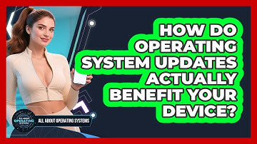How Do Operating System Updates Actually Benefit Your Device? - All About Operating Systems