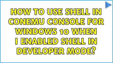 How to use shell in ConEmu console for windows 10 when I enabled shell in developer mode?
