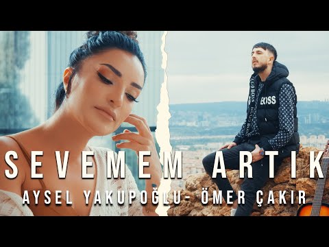 Aysel Yakupoğlu - Ömer Çakır - Sevemem Artık