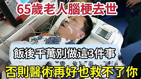 65歲老人腦梗去世，醫生提醒：飯後千萬別做這3件事，否則醫術再好的醫生也救不了你！早知道早避免。#飯後千萬別做這3件事 ，#腦梗，#避免腦梗 - 天天要聞