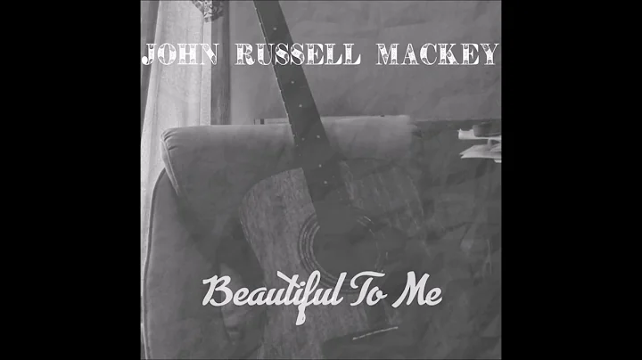 John Russell Mackey - Beautiful to Me