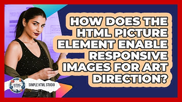 How Does The HTML Picture Element Enable Responsive Images For Art Direction? - Simple HTML Studio