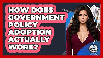How Does Government Policy Adoption Actually Work? - Making Politics Simple