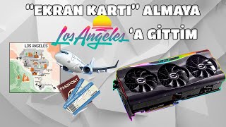 EKRAN KARTI ALMAYA LOS ANGELES&#39;A GİTTİM ✈️