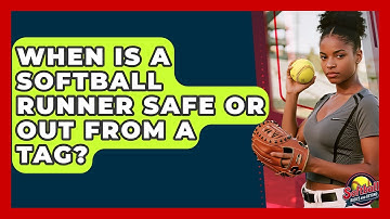 When Is A Softball Runner Safe Or Out From A Tag? - Softball Basics and Beyond