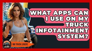 What Apps Can I Use On My Truck Infotainment System? - Big Truck Lovers screenshot 2