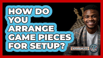 How Do You Arrange Game Pieces For Setup?