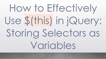 How to Effectively Use $(this) in jQuery: Storing Selectors as Variables