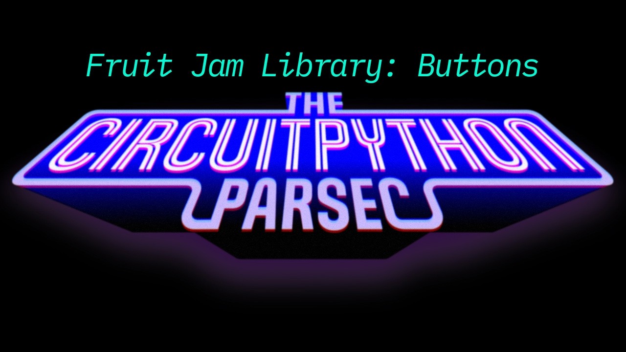 Thumbnail for John Park's CircuitPython Parsec: Fruit Jam Library - Buttons