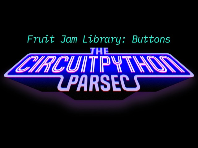 Thumbnail for John Park's CircuitPython Parsec: Fruit Jam Library - Buttons