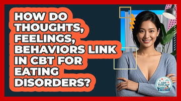 How Do Thoughts, Feelings, Behaviors Link In CBT For Eating Disorders? - CBT Toolkit