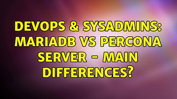DevOps & SysAdmins: MariaDB vs Percona server - main differences?