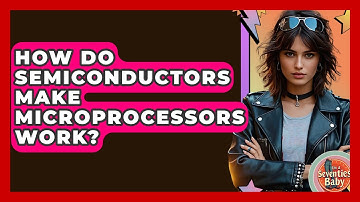 How Do Semiconductors Make Microprocessors Work? - I