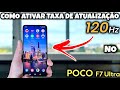 COMO ATIVAR O 120HZ NA TELA DO POCO F7 ULTRA | 2025
