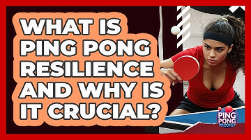 What Is Ping Pong Resilience And Why Is It Crucial? - Ping Pong Prodigy