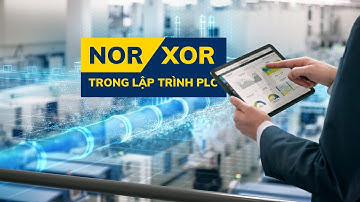 Nhập môn TĐH | Lec​ 8- Tìm hiểu về hàm Logic NOR, XOR trong lập trình PLC