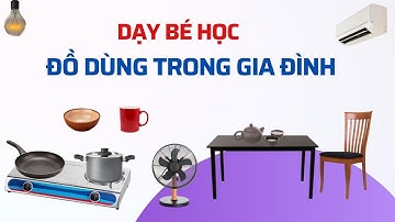 Dạy bé phân biệt các đồ vật trong nhà, đồ dùng gia đình tiếng việt, cái bàn, cái ghế | Kỷ Thủy