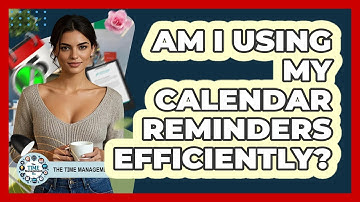 Am I Using My Calendar Reminders Efficiently?