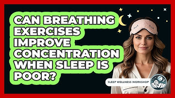 Can Breathing Exercises Improve Concentration When Sleep Is Poor? - Sleep Wellness Workshop