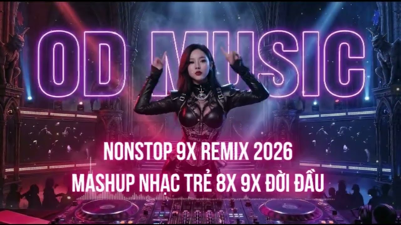 Nonstop 9x Remix 2026 - Mashup Nhạc Trẻ 8x 9x Đời Đầu Viral TikTok (OD MUSIC Remix)