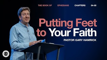 Putting Feet to Your Faith  |  Ephesians 4–5  |  Gary Hamrick