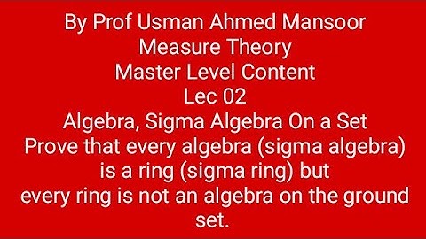 Measure Theory. Lec 02. Algebra, Sigma Algebra. Connection between algebra and ring of sets.