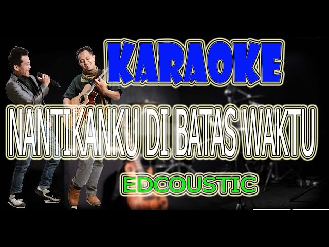 Nantikanku di batas waktu - Edcoustic ( karaoke runing text ) class=