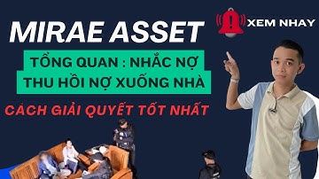 THU HỒI NỢ MIRAE ASSET XUỐNG NHÀ - XỬ LÝ TỐT NHẤT