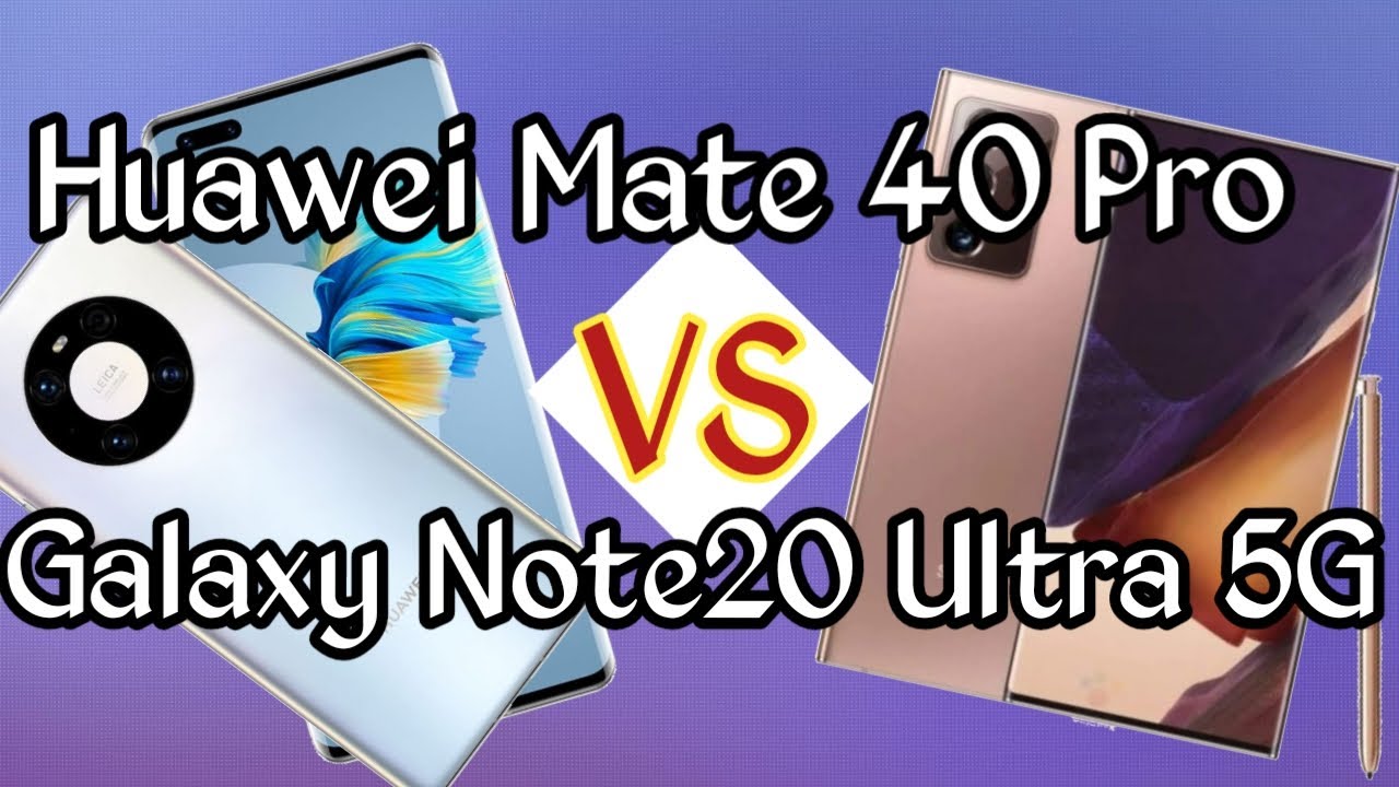 Huawei Mate 40 Pro VS Samsung Galaxy Note20 Ultra 5G