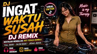 DJ INGAT WAKTU SUSAH 🔥 Nostalgia Mendalam • Viral TikTok • Full Bass