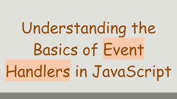 Understanding the Basics of Event Handlers in JavaScript