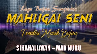 Video thumbnail of "LAGU BAJAU SEMPORNA - SIKAHALLAYAN | MAD NURU | KOLEKSI MAHLIGAI SENI"
