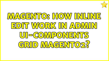 Magento: How inline edit work in admin ui-components grid magento2? (3 Solutions!!)